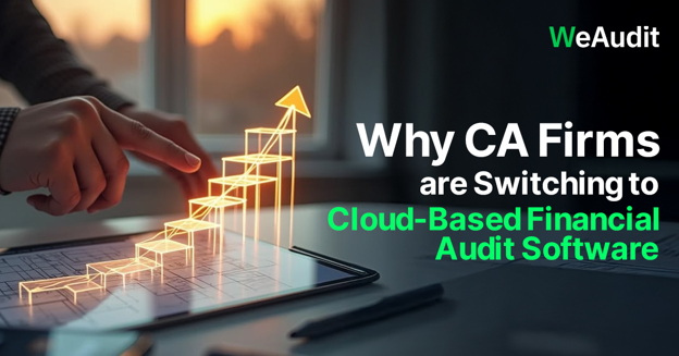 Why CA Firms Are Switching to Cloud-Based Financial Audit Software